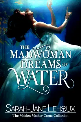 The Madwoman Dreams of Water: The Maiden, Mother, Crone Collection poster