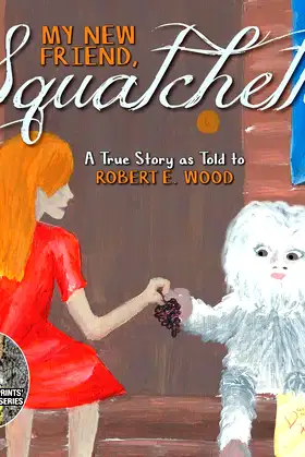 My New Friend, Squatchette: A True Story as Told to Robert E. Wood poster