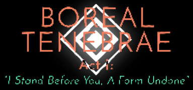 Boreal Tenebrae Act I: “I Stand Before You,  A Form Undone” capsule