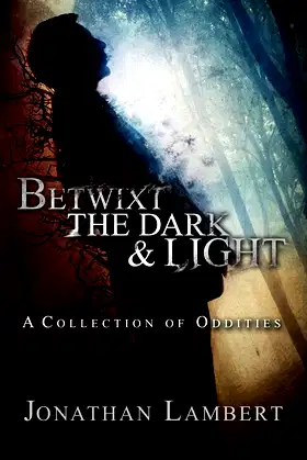 Betwixt the Dark & Light: A Collection of Oddities poster