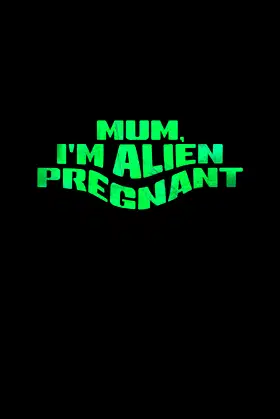 Mum, I'm Alien Pregnant poster