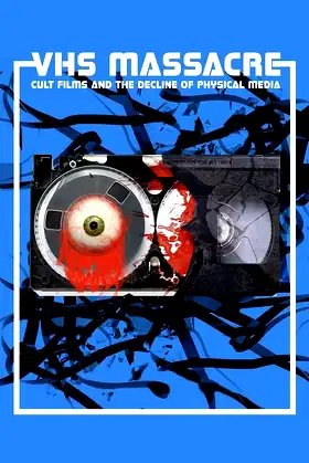 VHS Massacre: Cult Films and the Decline of Physical Media poster