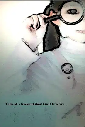 Selections from "tales of a Korean Ghost Girl Detective" poster