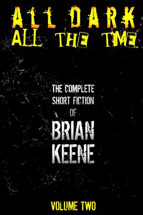 All Dark, All The Time: The Complete Short Fiction of Brian Keene, Volume 2 poster