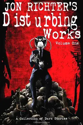 Jon Richter's Disturbing Works: Volume One: A Collection Of Dark Stories poster