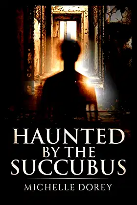 Haunted By The Succubus: Paranormal Suspense poster