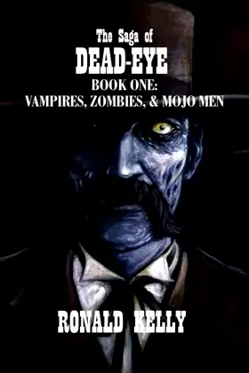 The Saga of Dead-Eye: Book One: Vampires, Zombies, & Mojo Men poster