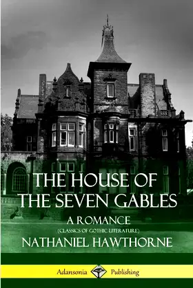 The House of the Seven Gables: A Romance (Classics of Gothic Literature) poster