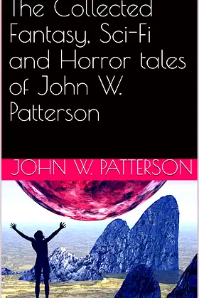 The Collected Fantasy, Sci-Fi and Horror tales of John W. Patterson poster