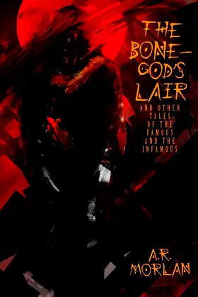 The Bone-God's Lair and Other Tales of the Famous and the Infamous poster