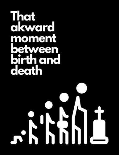 That akward moment between birth and death: Notebook (8,5'' x 11'') poster