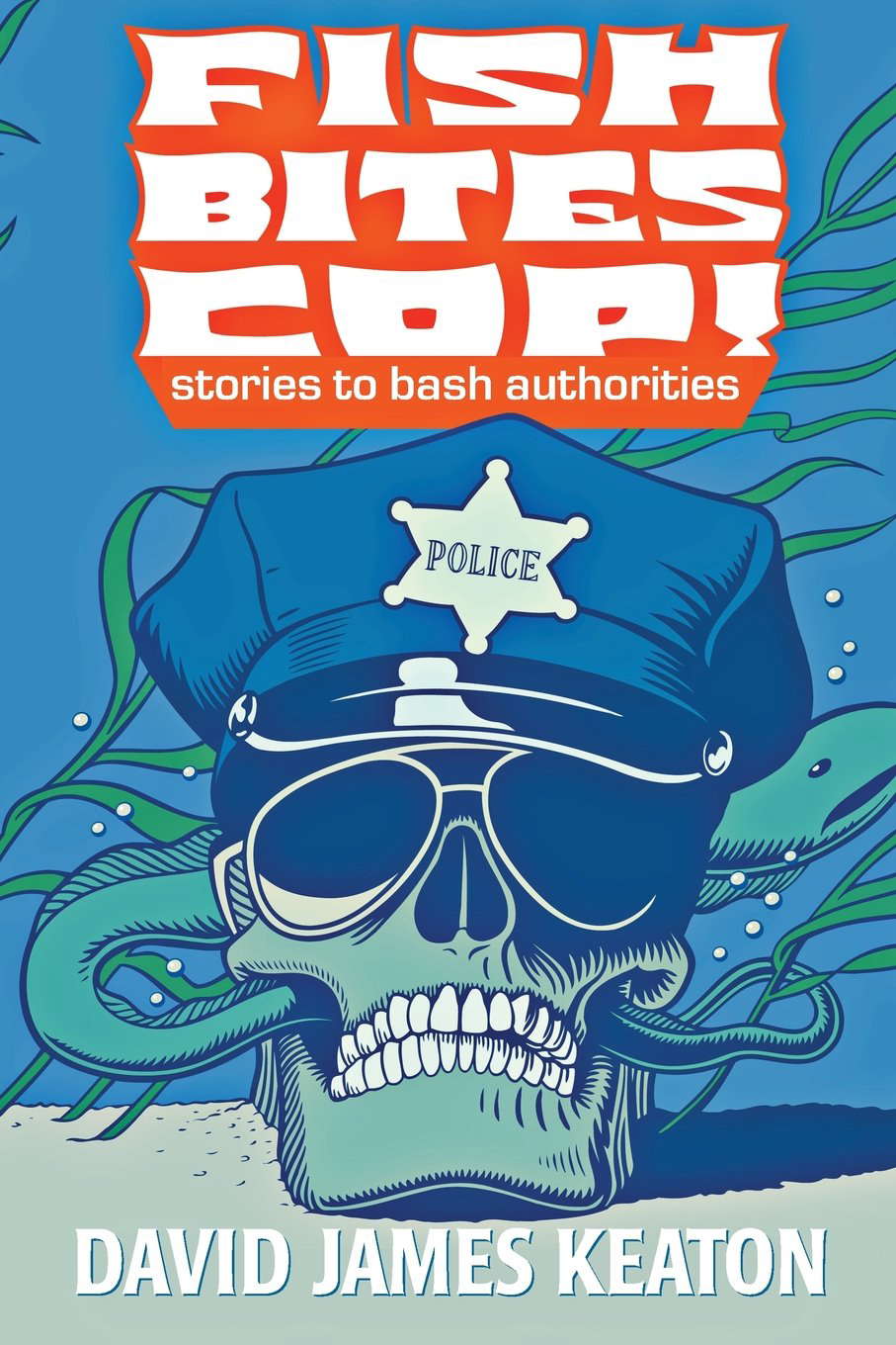 Fish Bites Cop!: Stories To Bash Authorities poster