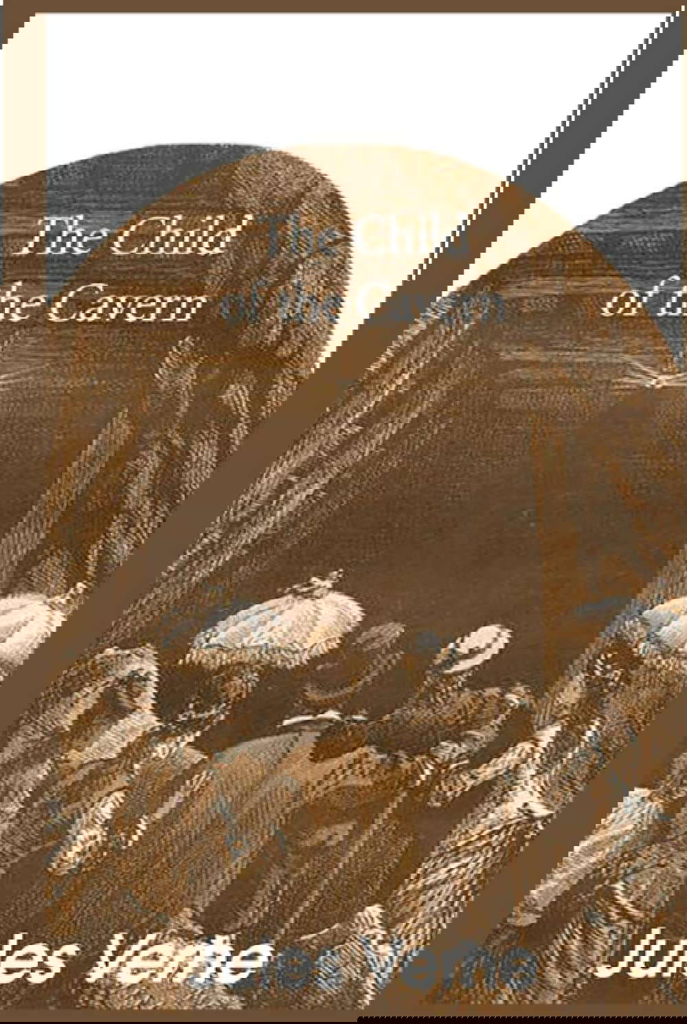 The Child of the Cavern: Novel by Jules Verne 1877, Complete new edition poster