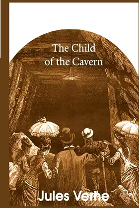 The Child of the Cavern: Novel by Jules Verne 1877, Complete new edition poster