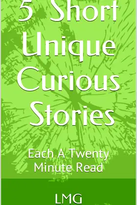 5 Short Unique Curious Stories: Each A Twenty Minute Read poster