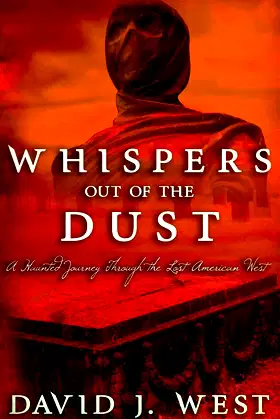Whispers Out Of The Dust: A Haunted Journey Through The Lost American West poster