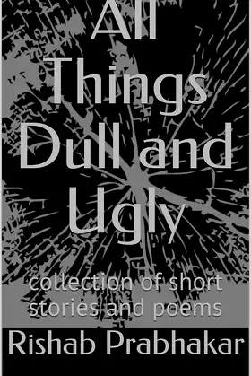All Things Dull and Ugly: collection of short stories and poems poster
