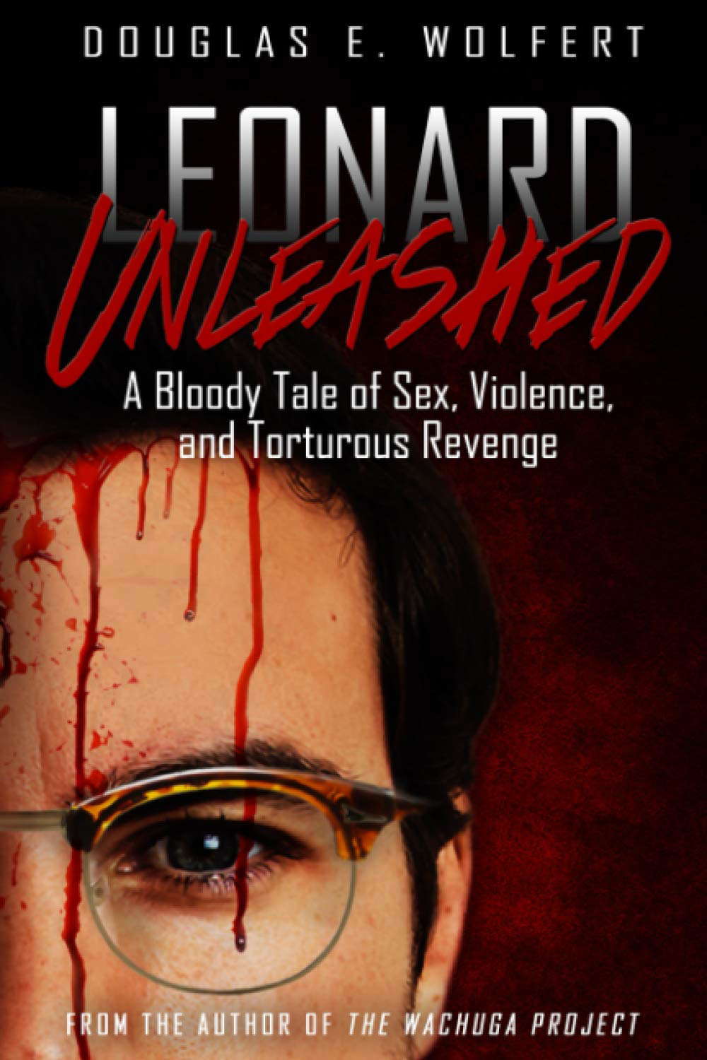 Leonard Unleashed: A Bloody Tale of Sex, Violence, and Torturous Revenge poster