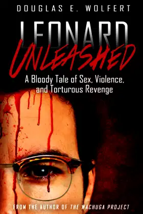 Leonard Unleashed: A Bloody Tale of Sex, Violence, and Torturous Revenge poster